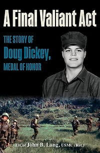 A Final Valiant Act: The Story Of Doug Dickey, Medal Honor