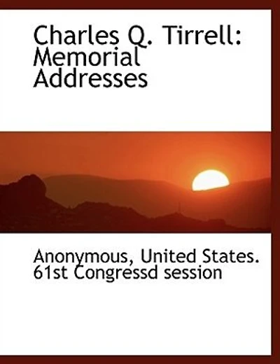 Charles Q. Tirrell: Memorial Addresses - Scholar's Choice Edition