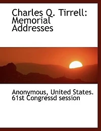 Charles Q. Tirrell: Memorial Addresses - Scholar's Choice Edition