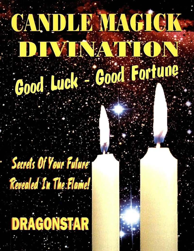 Candle Magick Divination: Good Luck - Good Fortune: Secrets Of Your Future Revealed In The Flame!