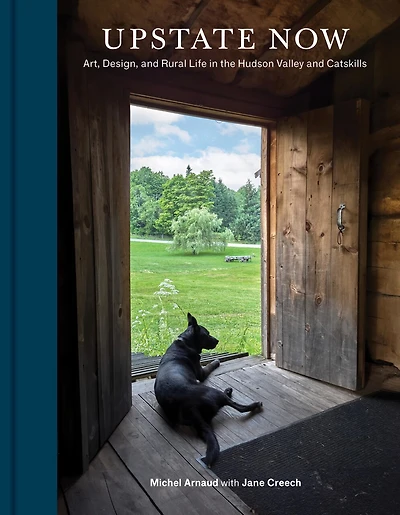 Upstate Now: Art, Design, and Rural Life the Hudson Valley Catskills