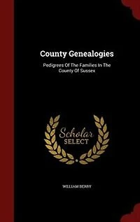 County Genealogies: Pedigrees Of The Families Sussex