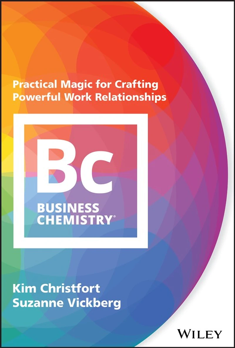 Business Chemistry: Practical Magic for Crafting Powerful Work Relationships
