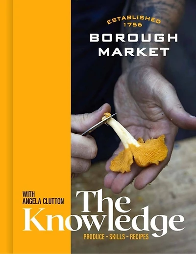 Borough Market: The Knowledge: ultimate guide to shopping and cooking