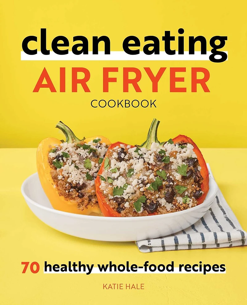 Clean Eating Air Fryer Cookbook: 70 Healthy Whole-food Recipes