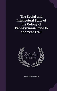 the Social and Intellectual State of Colony Pennsylvania Prior to Year 1743 (Classic Reprint)