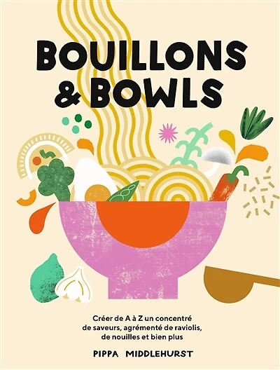 Bouillons & bowls: créer de A à Z un concentré de saveurs, agrémenté de raviolis, de nouilles et bien plus