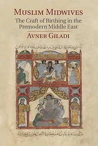 Muslim Midwives: The Craft Of Birthing Premodern Middle East