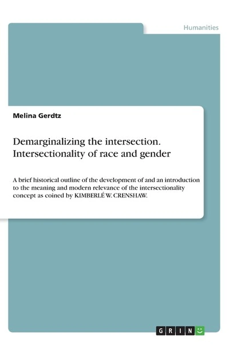 Demarginalizing the intersection. Intersectionality of race and gender: A brief historical outline of the development of and an introduction to the meaning and modern relevance of the intersectionality concept as coined by KIMBERLÉ W. CRENSHAW.