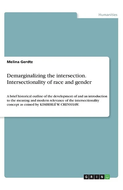 Demarginalizing the intersection. Intersectionality of race and gender: A brief historical outline of the development of and an introduction to the meaning and modern relevance of the intersectionality concept as coined by KIMBERLÉ W. CRENSHAW.