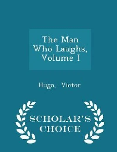 The Man Who Laughs, Volume I - Scholar's Choice Edition