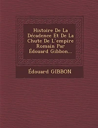 Histoire De La Décadence Et De La Chute De L ́empire Romain Par Édouard Gibbon...