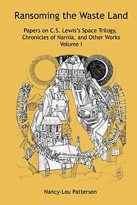 Ransoming the Waste Land Papers on C.S. Lewis's Space Trilogy, Chronicles of Narnia, and Other Works Volume I