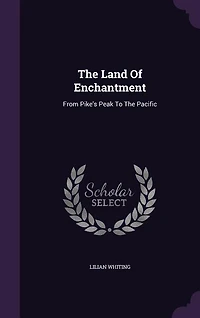 The Land Of Enchantment: From Pike's Peak To The Pacific