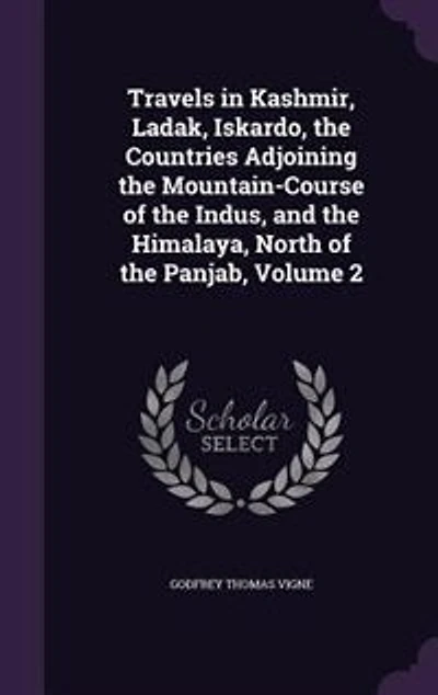 Travels in Kashmir, Ladak, Iskardo, the Countries Adjoining the Mountain-Course of the Indus, and the Himalaya, North of the Panjab, Volume 2