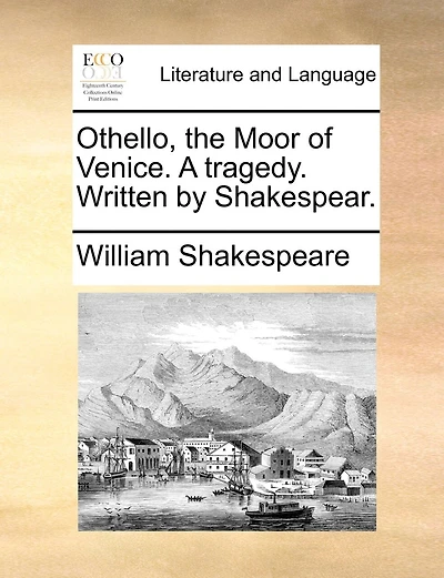Othello, the Moor of Venice. A tragedy. Written by Shakespear.