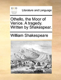 Othello, the Moor of Venice. A tragedy. Written by Shakespear.
