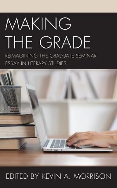 Making the Grade: Reimagining Graduate Seminar Essay Literary Studies