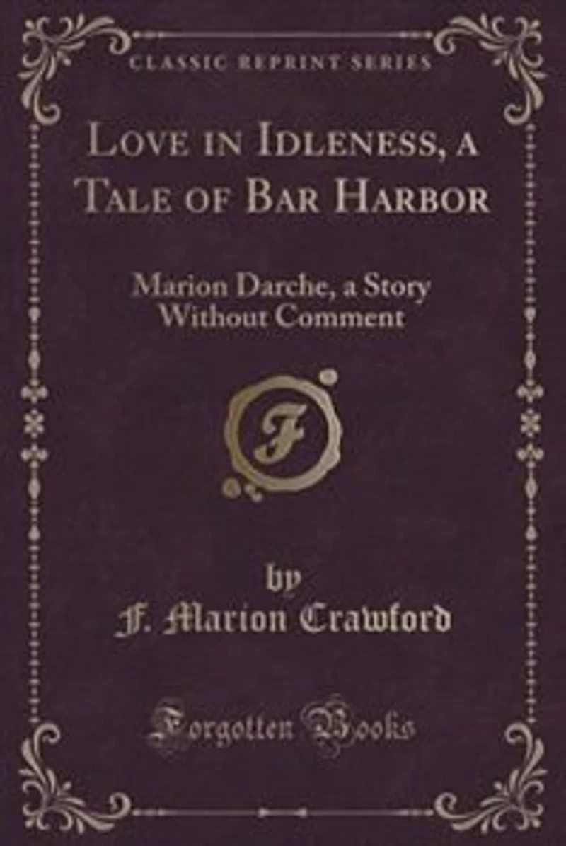 Love Idleness, a Tale of Bar Harbor: Marion Darche, Story Without Comment (Classic Reprint)