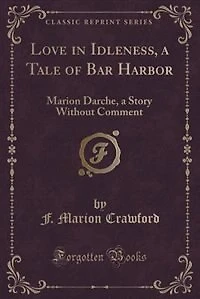 Love Idleness, a Tale of Bar Harbor: Marion Darche, Story Without Comment (Classic Reprint)