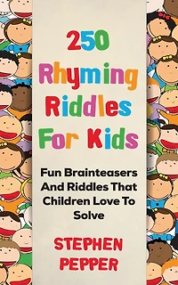 250 Rhyming Riddles For Kids: Fun Brainteasers And Riddles That Children Love To Solve