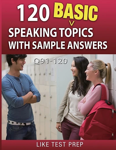 120 Basic Speaking Topics with Sample Answers Q91-120: 120 Basic Speaking Topics 30 Day Pack 4