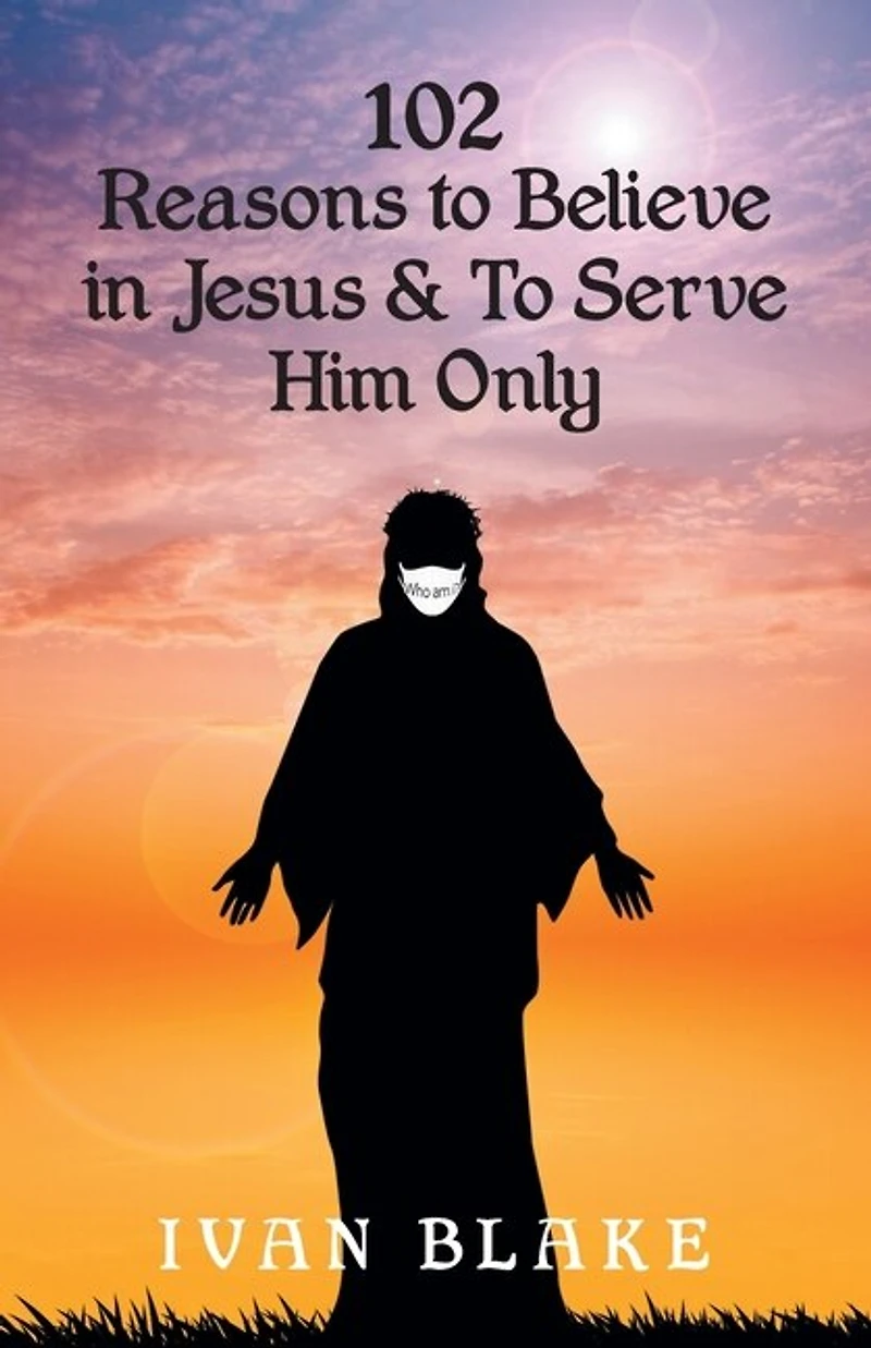 102 Reasons To Believe Jesus and Serve Him Only