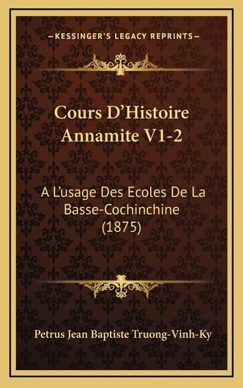 Cours D'Histoire Annamite V1-2: A L'usage Des Ecoles De La Basse-Cochinchine (1875)