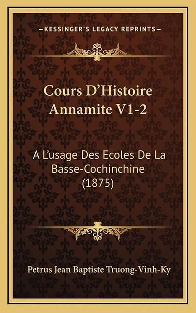 Cours D'Histoire Annamite V1-2: A L'usage Des Ecoles De La Basse-Cochinchine (1875)