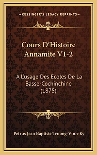 Cours D'Histoire Annamite V1-2: A L'usage Des Ecoles De La Basse-Cochinchine (1875)