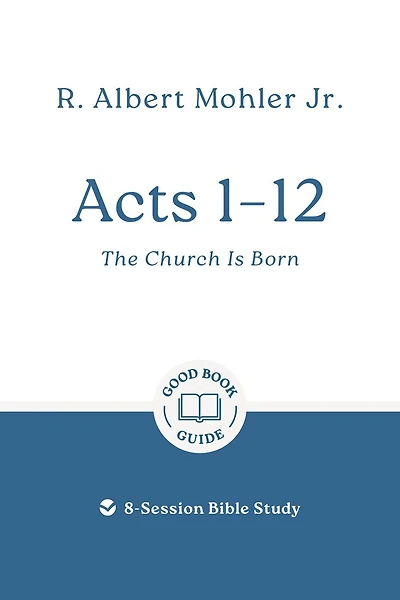Acts 1 – 12: The Church Is Born: 8-Session Bible Study