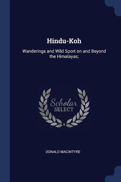 Hindu-Koh: Wanderings and Wild Sport on and Beyond the Himalayas;