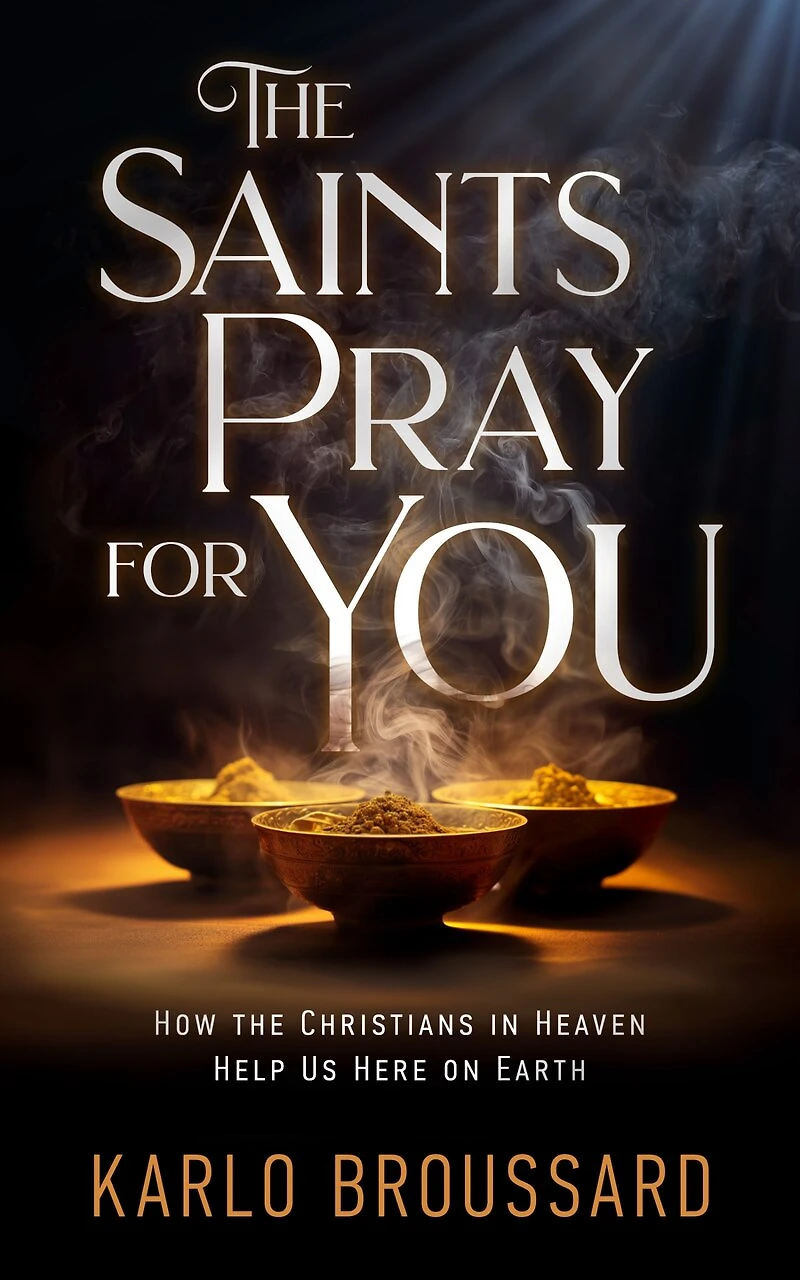 The Saints Pray for You: How the Christians in Heaven Help Us Here on Earth: How the Christians in Heaven Help Us Here on Earth
