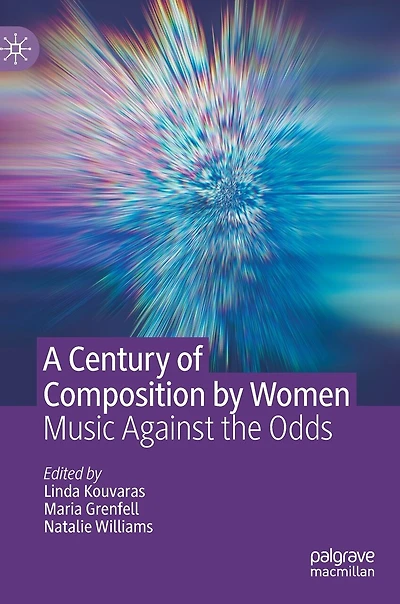 A Century Of Composition By Women: Music Against The Odds