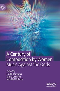 A Century Of Composition By Women: Music Against The Odds
