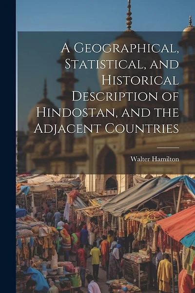 A Geographical, Statistical, and Historical Description of Hindostan