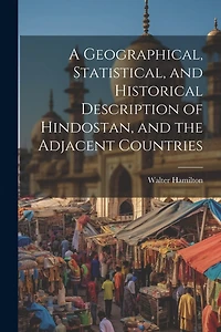 A Geographical, Statistical, and Historical Description of Hindostan
