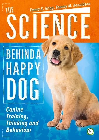 The Science Behind A Happy Dog: Canine Training, Thinking And Behaviour