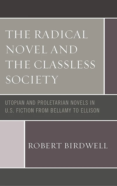 the Radical Novel and Classless Society: Utopian Proletarian Novels U.S. Fiction from Bellamy to Ellison