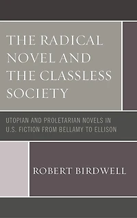 the Radical Novel and Classless Society: Utopian Proletarian Novels U.S. Fiction from Bellamy to Ellison