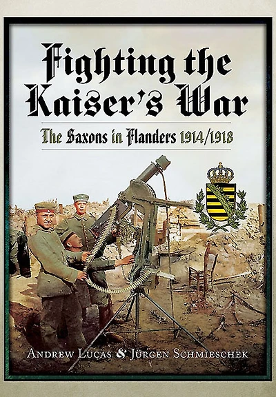 Fighting The Kaiser's War: Saxons Flanders, 1914/1918
