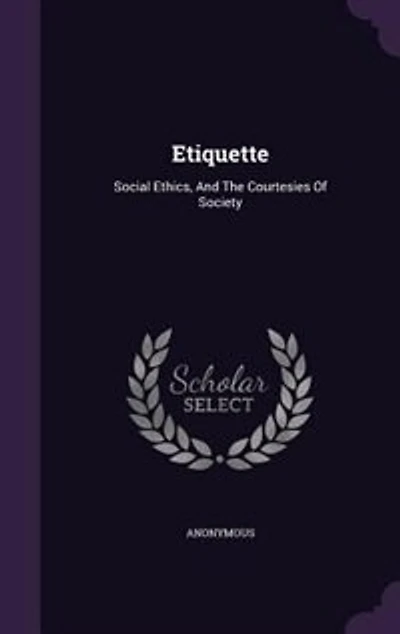 Etiquette: Social Ethics, and the Courtesies of Society (Classic Reprint)