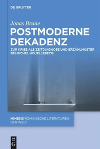 Postmoderne Dekadenz: Zur Krise als Zeitdiagnose und Erzählmuster bei Michel Houellebecq