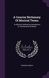 A Concise Dictionary of Musical Terms: to Which Is Prefixed an Introduction the Elements Music (Classic Reprint)