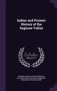 Indian and Pioneer History of the Saginaw Valley