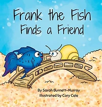Frank the Fish Finds a Friend (A Portion of All Proceeds Donated to Support Friendship)