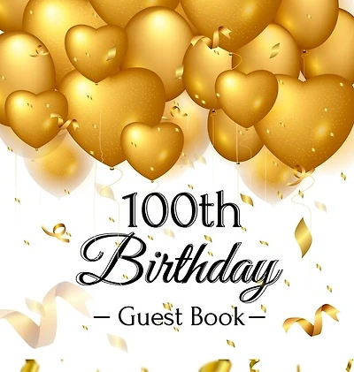 100th Birthday Guest Book: An Elegant Gold Balloon Hearts Themed Keepsake for a 100th Birthday Party - Sign-In Pages, Wishes & Memories, Gift Log & Photo Pages - Perfect Gift for Grandma, Great-Grandmother or Centenarian