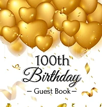 100th Birthday Guest Book: An Elegant Gold Balloon Hearts Themed Keepsake for a 100th Birthday Party - Sign-In Pages, Wishes & Memories, Gift Log & Photo Pages - Perfect Gift for Grandma, Great-Grandmother or Centenarian