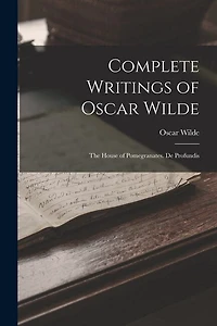 Complete Writings of Oscar Wilde: The House of Pomegranates. De Profundis