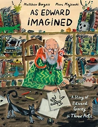 As Edward Imagined: A Story of Gorey Three Acts